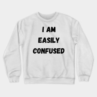 I Am Easily Confused Crewneck Sweatshirt